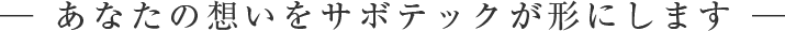 ─ あなたの想いをサボテックが形にします ─
